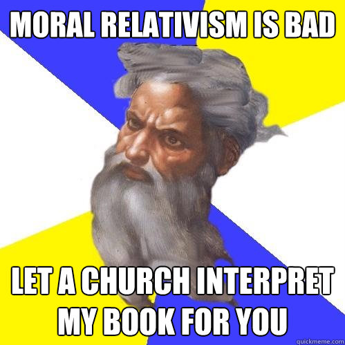 moral relativism is bad let a church interpret my book for you  Advice God