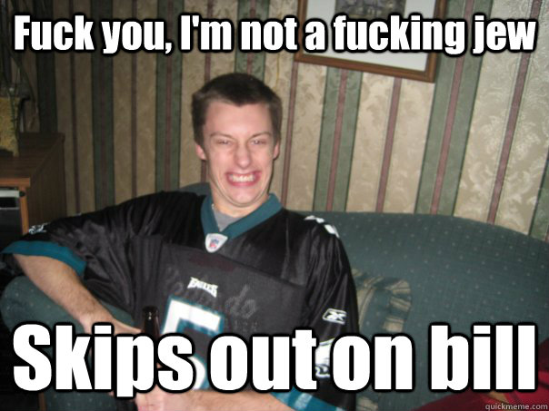 Fuck you, I'm not a fucking jew Skips out on bill - Fuck you, I'm not a fucking jew Skips out on bill  JVR Retard