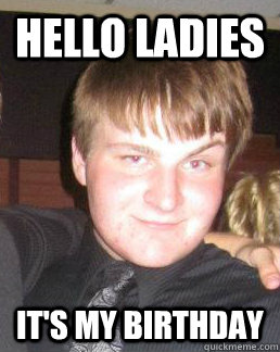 Hello Ladies It's my birthday  Suggestive Eyebrow