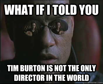 What if I told you Tim Burton is not the only director in the world  Morpheus SC