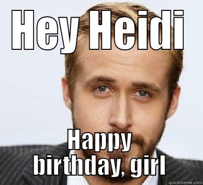 HEY HEIDI HAPPY BIRTHDAY, GIRL Good Guy Ryan Gosling