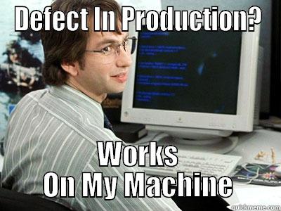 DEFECT IN PRODUCTION? WORKS ON MY MACHINE Misc