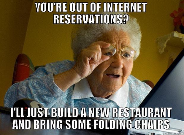 YOU'RE OUT OF INTERNET RESERVATIONS? I'LL JUST BUILD A NEW RESTAURANT AND BRING SOME FOLDING CHAIRS Grandma finds the Internet