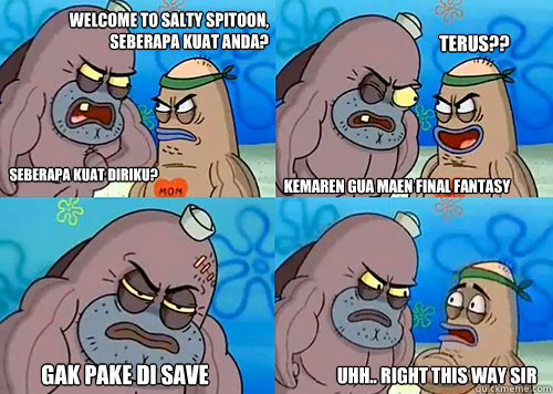 Welcome to Salty Spitoon, seberapa kuat anda? Seberapa kuat diriku?  Kemaren gua maen final fantasy TeRUS?? gak pake di save uhh.. right this way sir  Salty Spitoon How Tough Are Ya