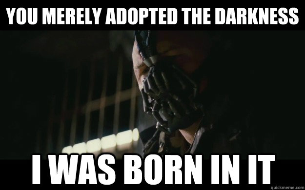 You merely adopted the darkness I was born in it - You merely adopted the darkness I was born in it  Badass Bane