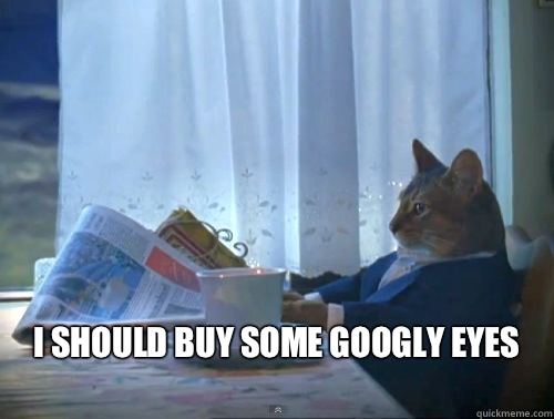  I should buy some googly eyes
  The One Percent Cat
