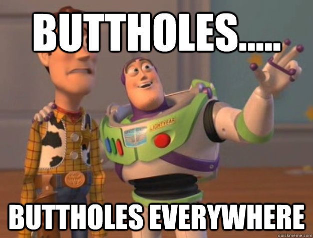 buttholes..... buttholes everywhere - buttholes..... buttholes everywhere  Buzz Lightyear