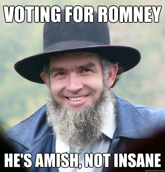 Voting for Romney He's Amish, Not Insane  Good Guy Amish