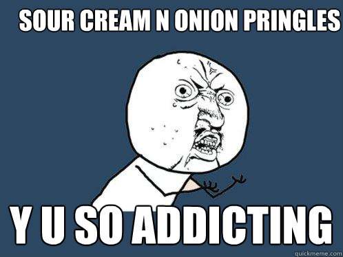 SOUR CREAM N ONION PRINGLES Y U SO ADDICTING  Y U No