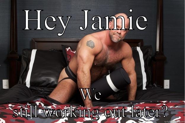 HEY JAMIE  WE STILL WORKING OUT LATER? Gorilla Man