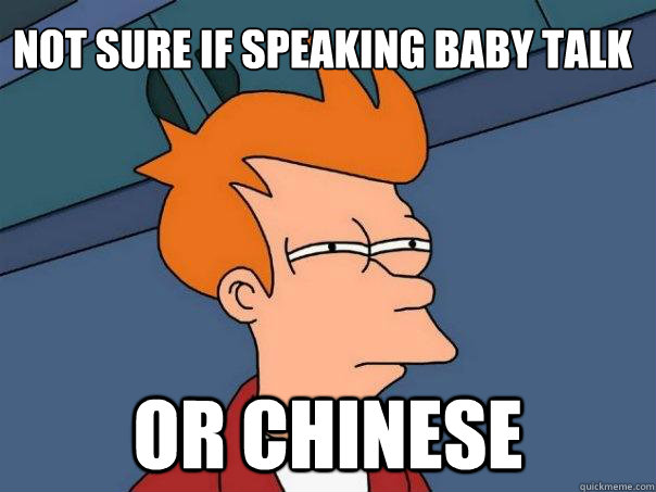 Not sure if speaking baby talk or chinese - Not sure if speaking baby talk or chinese  Futurama Fry