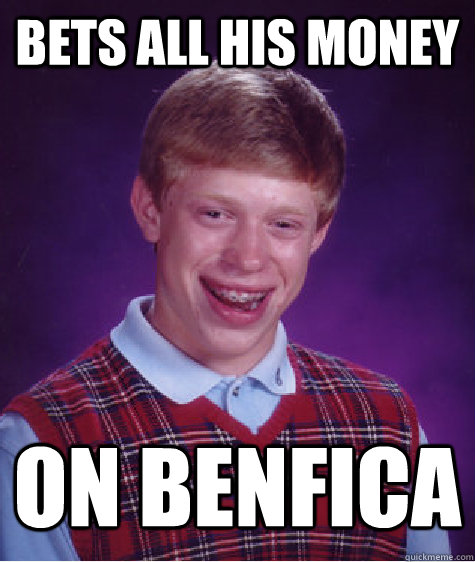 Bets all his money On Benfica  Bad Luck Brian