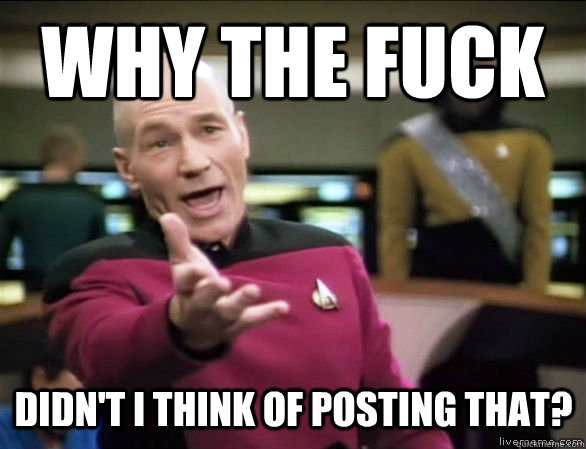 why the fuck didn't i think of posting that? - why the fuck didn't i think of posting that?  Annoyed Picard HD