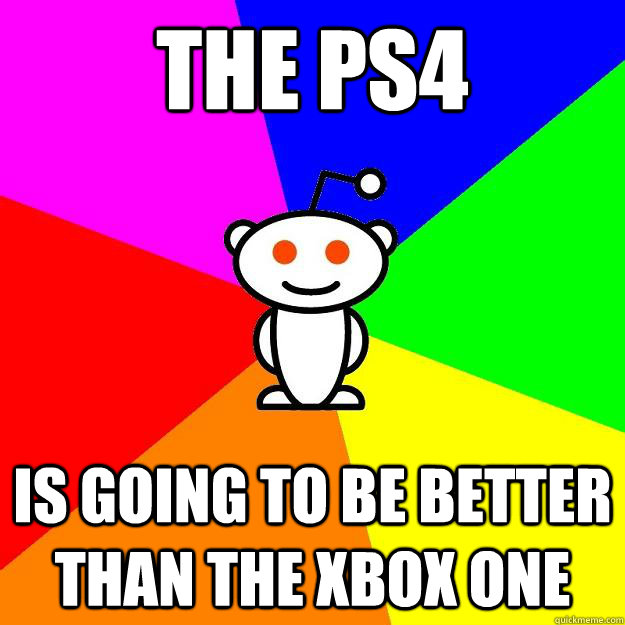 The ps4  is going to be better than the xbox one  Reddit Alien