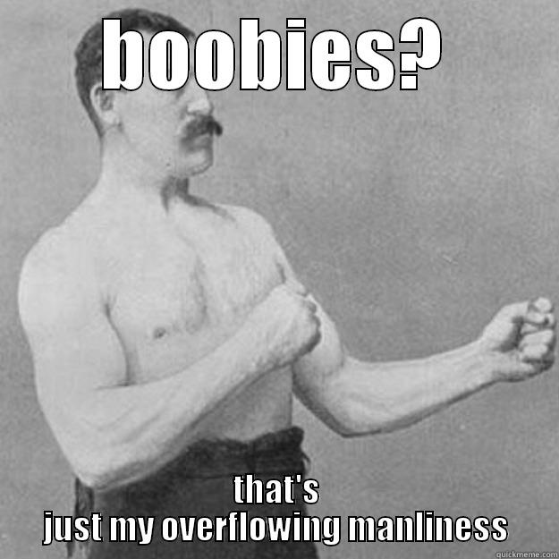 BOOBIES? THAT'S JUST MY OVERFLOWING MANLINESS overly manly man