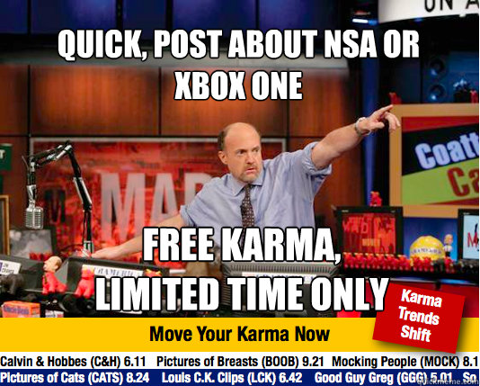 Quick, Post about NSA or 
XBox One Free Karma, 
Limited Time ONly  Mad Karma with Jim Cramer