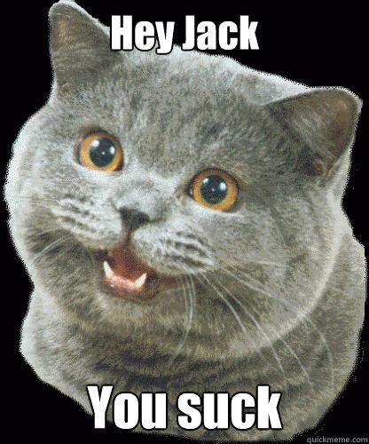 Hey Jack You suck - Hey Jack You suck  HappyCat