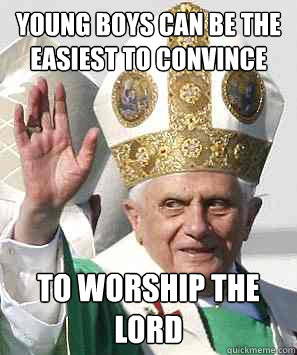 Young boys can be the easiest to convince to worship the lord - Young boys can be the easiest to convince to worship the lord  Harmless Priest