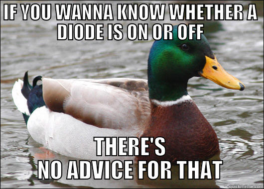 IF YOU WANNA KNOW WHETHER A DIODE IS ON OR OFF THERE'S NO ADVICE FOR THAT Actual Advice Mallard
