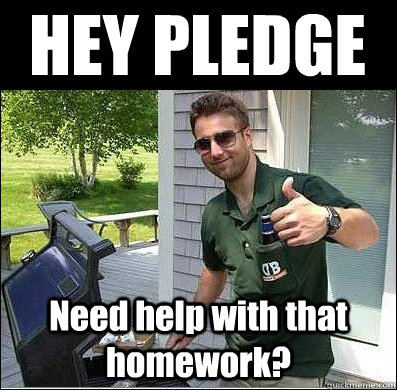 HEY PLEDGE Need help with that homework?  Friendly Frat Guy