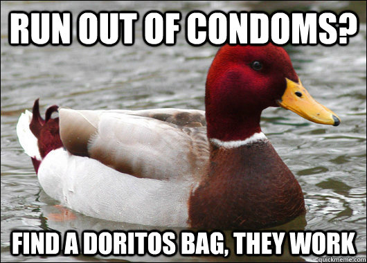 Run out of condoms? find a doritos bag, they work  Malicious Advice Mallard