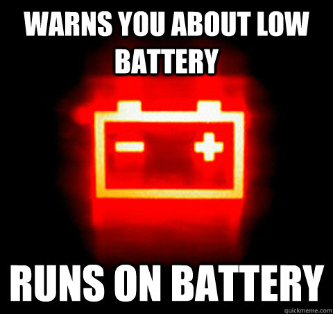 Warns you about low battery Runs on battery - Warns you about low battery Runs on battery  Scumbag Battery Light