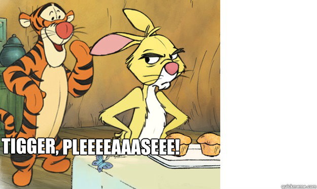 Tigger, pleeeeaaaseee! - Tigger, pleeeeaaaseee!  Misc