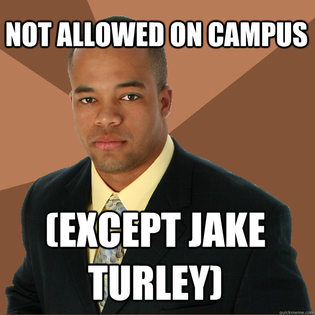 Not allowed on campus (except jake turley)  Successful Black Man
