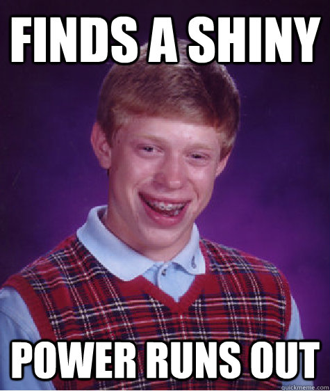 finds a shiny  power runs out - finds a shiny  power runs out  Bad Luck Brian