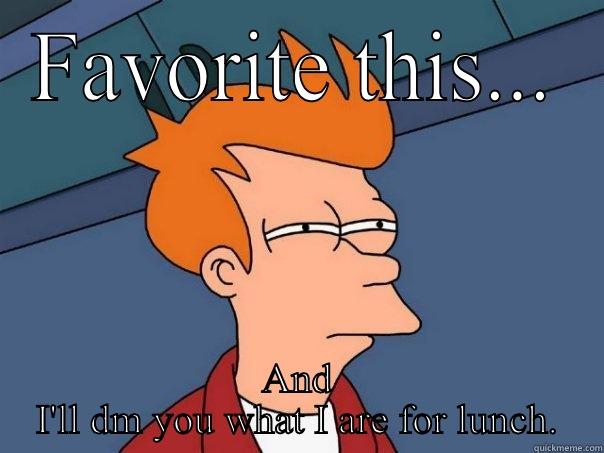 Dm a hoe - FAVORITE THIS... AND I'LL DM YOU WHAT I ARE FOR LUNCH. Futurama Fry