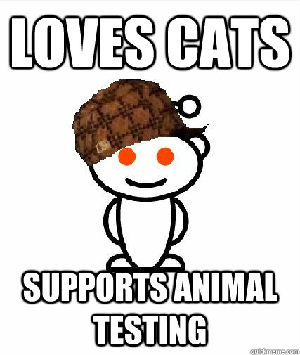 Loves cats Supports animal testing  Scumbag Redditors
