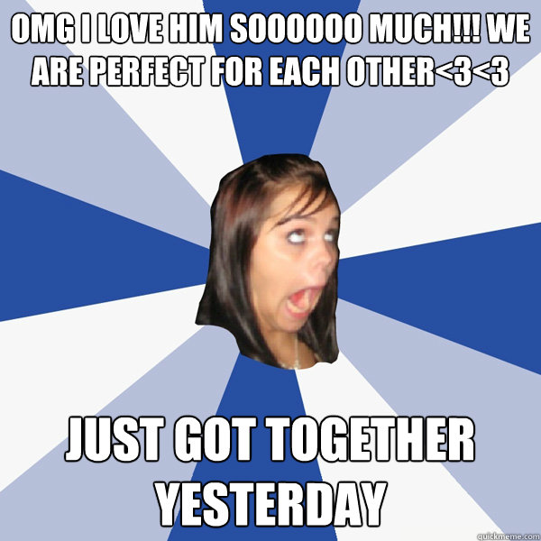 OMG I LOVE HIM SOOOOOO MUCH!!! WE ARE PERFECT FOR EACH OTHER<3<3 just got together yesterday  Annoying Facebook Girl