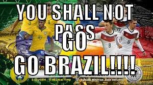 YOU SHALL NOT PASS GO GO BRAZIL!!!! Bad Luck Brian