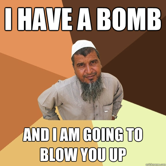 I have a bomb and I am going to blow you up  Ordinary Muslim Man