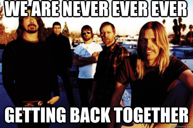 We are never ever ever Getting back together  Foo Fighters Break Up