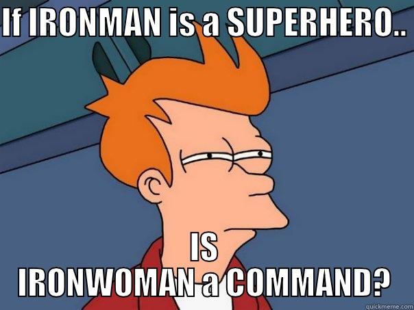 Iron Man and Iron Woman - IF IRONMAN IS A SUPERHERO.. IS IRONWOMAN A COMMAND? Futurama Fry