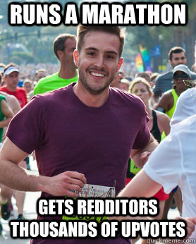 Runs a marathon Gets redditors thousands of upvotes   Ridiculously photogenic guy