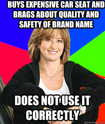 Buys expensive car seat and brags about quality and safety of brand name does not use it correctly - Buys expensive car seat and brags about quality and safety of brand name does not use it correctly  Sheltering Suburban Mom