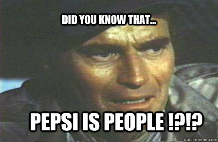 Pepsi is People !?!? Did you know that... - Pepsi is People !?!? Did you know that...  soylent pepsi