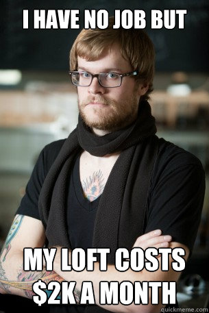 I have no job but my loft costs $2K a month  Hipster Barista