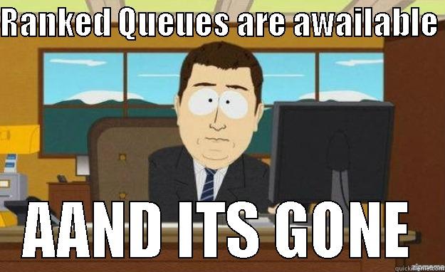 RANKED QUEUES ARE AWAILABLE  AAND ITS GONE aaaand its gone