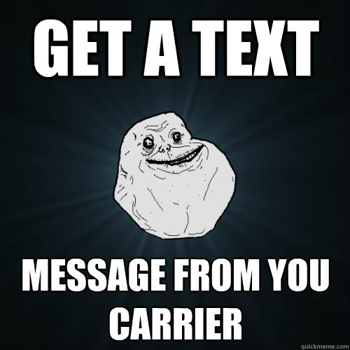 get a text Message from you carrier  Forever Alone