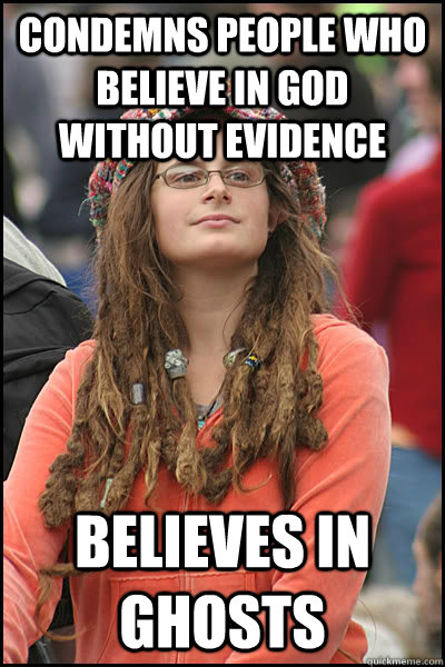 Condemns people who believe in god without evidence Believes in ghosts - Condemns people who believe in god without evidence Believes in ghosts  Bad Argument Hippie