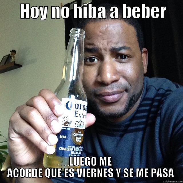 Hoy se bebe -       HOY NO HIBA A BEBER      LUEGO ME ACORDE QUE ES VIERNES Y SE ME PASA Misc