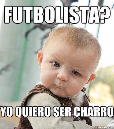 ¿FUTBOLISTA? ¡Yo quiero ser charro!  skeptical baby