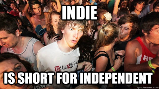 Indie Is short for independent  Sudden Clarity Clarence
