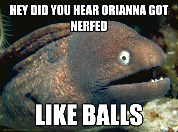 hey did you hear orianna got nerfed like balls - hey did you hear orianna got nerfed like balls  Bad Joke Eel
