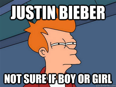 Justin Bieber Not sure if Boy or Girl  Fry meme