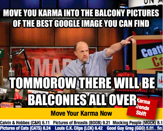 move you karma into the balcony pictures of the best google image you can find tommorow there will be balconies all over  Mad Karma with Jim Cramer