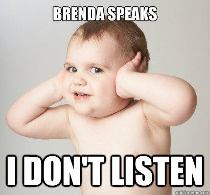 Brenda speaks I DON'T LISTEN  COVER EARS
